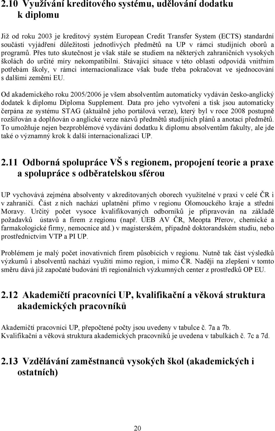 Stávající situace v této oblasti odpovídá vnitřním potřebám školy, v rámci internacionalizace však bude třeba pokračovat ve sjednocování s dalšími zeměmi EU.