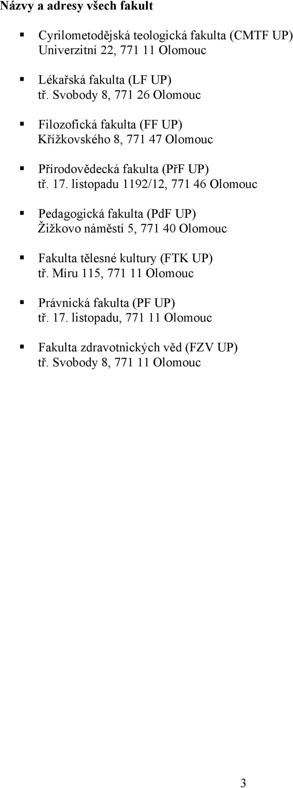 listopadu 1192/12, 771 46 Olomouc Pedagogická fakulta (PdF UP) Žižkovo náměstí 5, 771 40 Olomouc Fakulta tělesné kultury (FTK UP) tř.