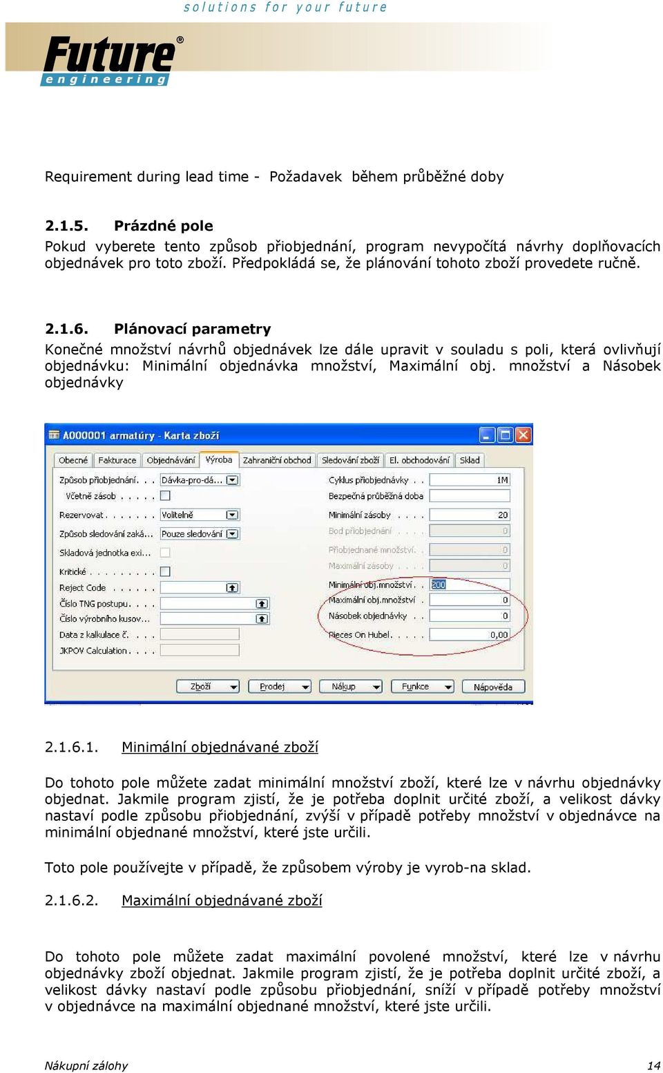 Plánovací parametry Konečné množství návrhů objednávek lze dále upravit v souladu s poli, která ovlivňují objednávku: Minimální objednávka množství, Maximální obj. množství a Násobek objednávky 2.1.6.