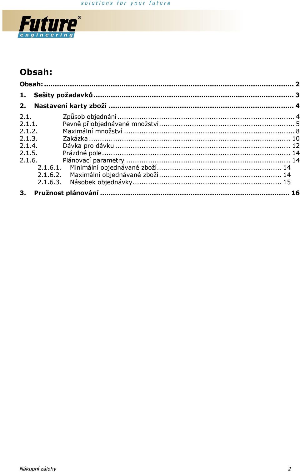 1.6. Plánovací parametry... 14 2.1.6.1. Minimální objednávané zboží... 14 2.1.6.2. Maximální objednávané zboží.