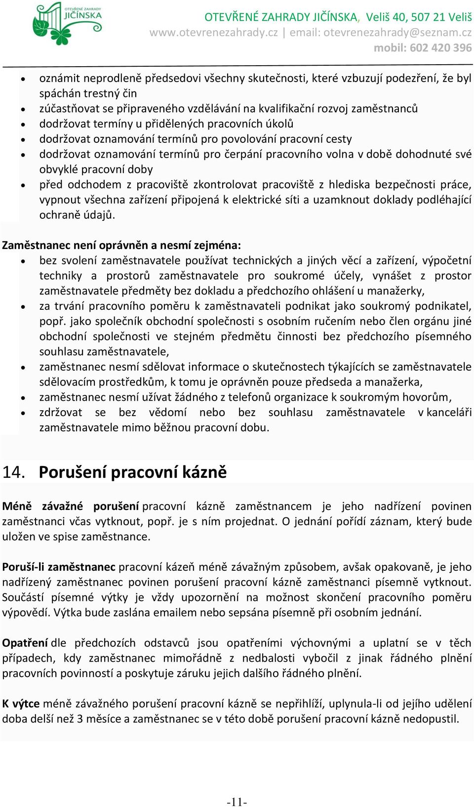 odchodem z pracoviště zkontrolovat pracoviště z hlediska bezpečnosti práce, vypnout všechna zařízení připojená k elektrické síti a uzamknout doklady podléhající ochraně údajů.