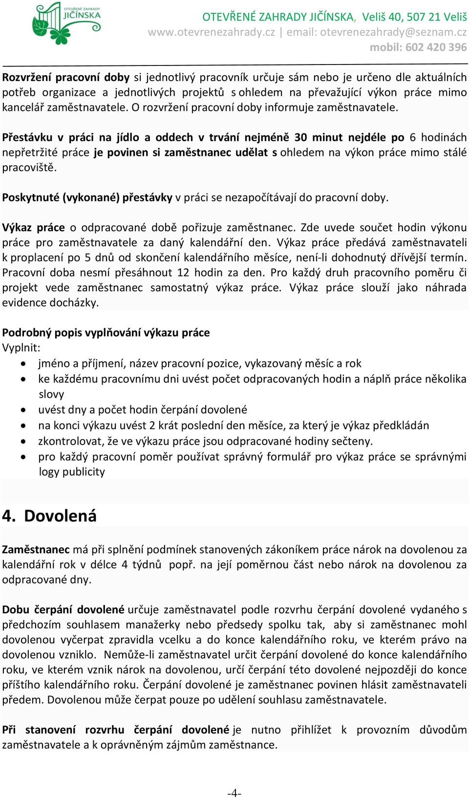 Přestávku v práci na jídlo a oddech v trvání nejméně 30 minut nejdéle po 6 hodinách nepřetržité práce je povinen si zaměstnanec udělat s ohledem na výkon práce mimo stálé pracoviště.