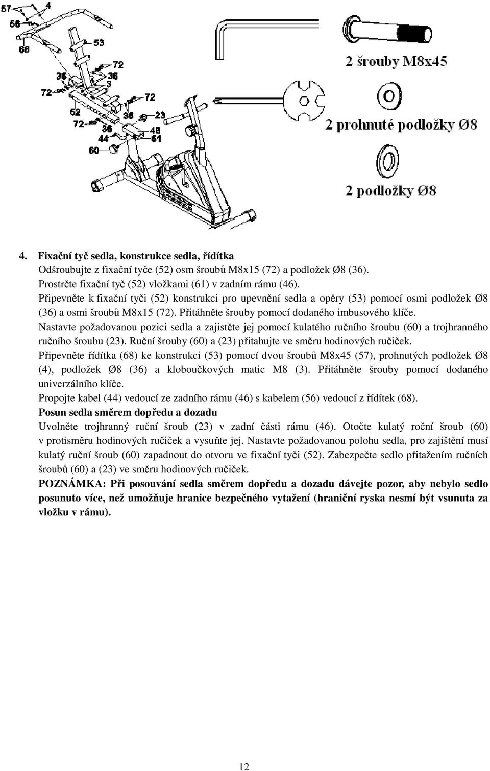 Nastavte požadovanou pozici sedla a zajistěte jej pomocí kulatého ručního šroubu (60) a trojhranného ručního šroubu (23). Ruční šrouby (60) a (23) přitahujte ve směru hodinových ručiček.