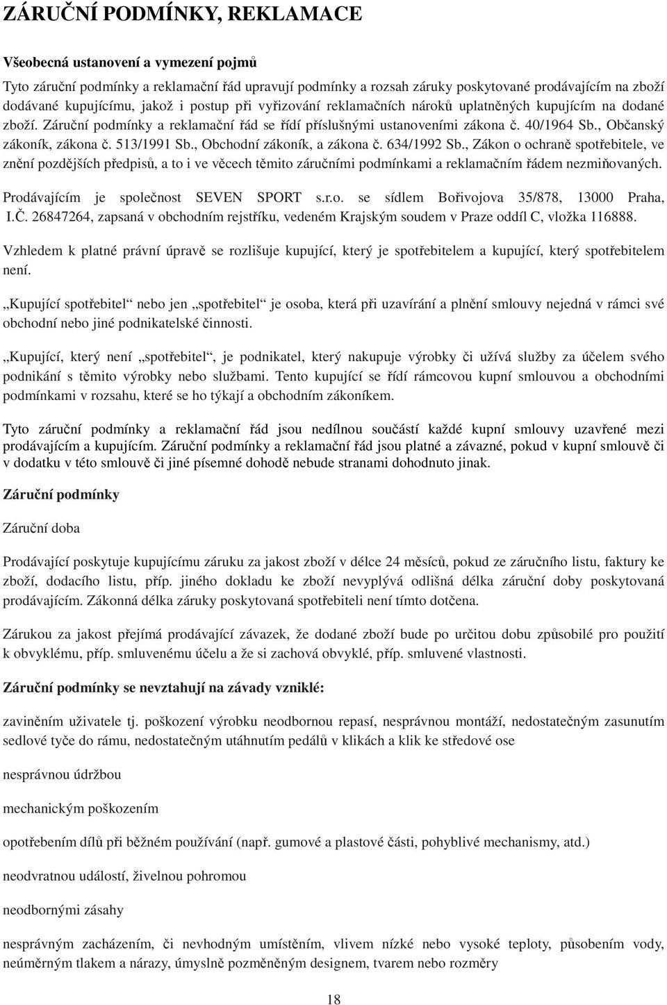 513/1991 Sb., Obchodní zákoník, a zákona č. 634/1992 Sb., Zákon o ochraně spotřebitele, ve znění pozdějších předpisů, a to i ve věcech těmito záručními podmínkami a reklamačním řádem nezmiňovaných.