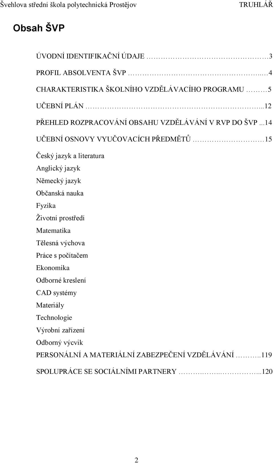 ..14 UČEBNÍ OSNOVY VYUČOVACÍCH PŘEDMĚTŮ 15 Český jazyk a literatura Anglický jazyk Německý jazyk Občanská nauka Fyzika Životní prostředí