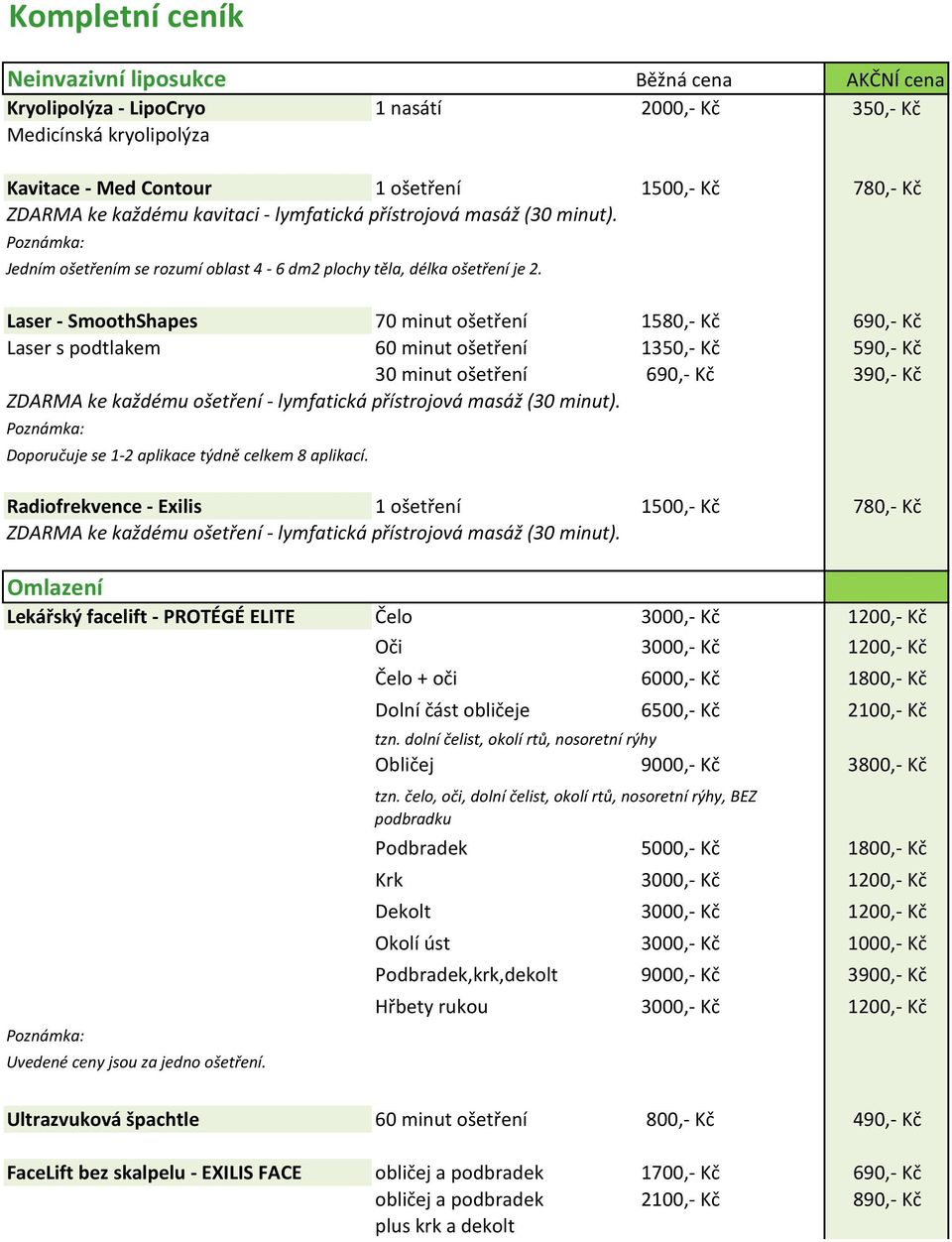 Laser - SmoothShapes 70 minut ošetření 1580,- Kč 690,- Kč Laser s podtlakem 60 minut ošetření 1350,- Kč 590,- Kč 30 minut ošetření 690,- Kč 390,- Kč Doporučuje se 1-2 aplikace týdně celkem 8 aplikací.
