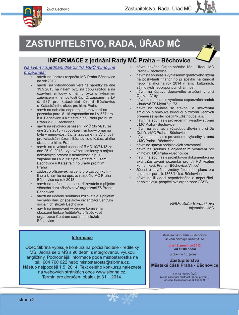 9.2013 na nájem bytu na dobu určitou a na uzavření smlouvy o nájmu bytu s vybraným zájemcem v nemovitosti č.p. 2, zapsané na LV č. 587 pro katastrální území Běchovice u Katastrálního úřadu pro hl.m. Prahu ź návrh na nabídku odprodeje nemovitosti na pozemku parc.