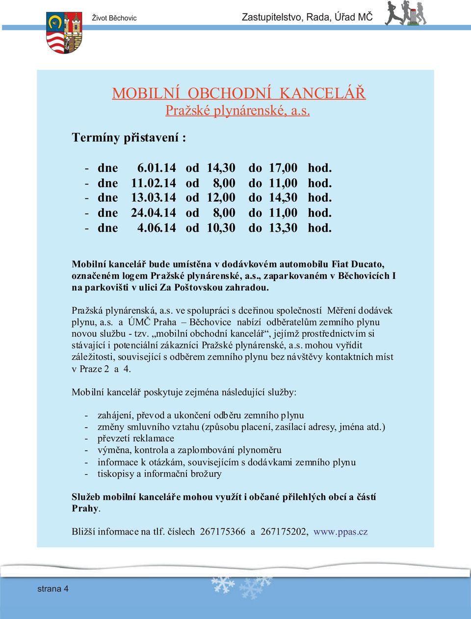 Mobilní kancelář bude umístěna v dodávkovém automobilu Fiat Ducato, označeném logem Pražské plynárenské, a.s., zaparkovaném v Běchovicích I na parkovišti v ulici Za Poštovskou zahradou.