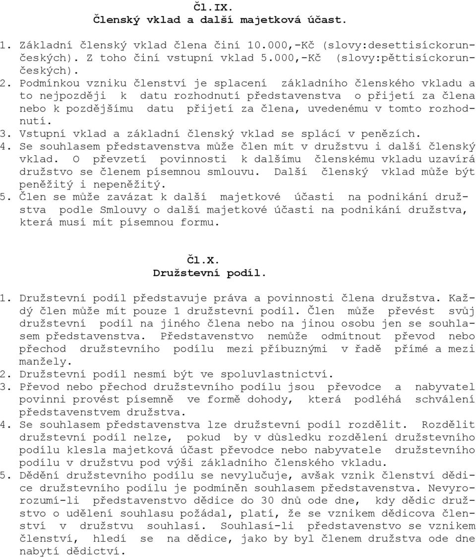 rozhodnutí. 3. Vstupní vklad a základní členský vklad se splácí v penězích. 4. Se souhlasem představenstva může člen mít v družstvu i další členský vklad.