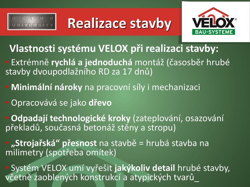 kroky (zateplování, osazování překladů, současná betonáž stěny a stropu) Strojařská přesnost na stavbě = hrubá stavba na