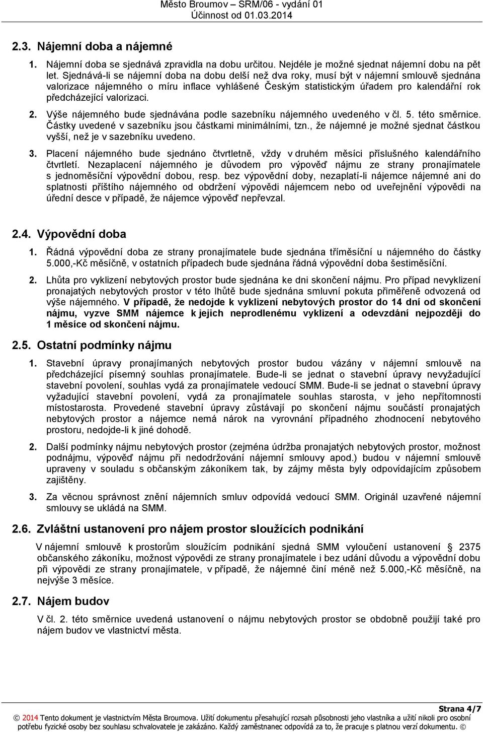 valorizaci. 2. Výše nájemného bude sjednávána podle sazebníku nájemného uvedeného v čl. 5. této směrnice. Částky uvedené v sazebníku jsou částkami minimálními, tzn.