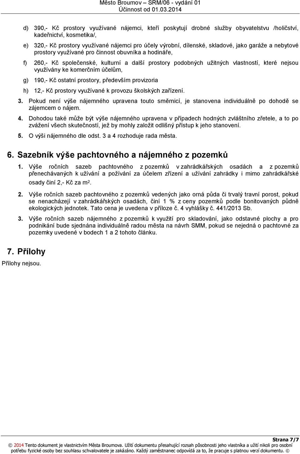 účelům, g) 190,- Kč ostatní prostory, především provizoria h) 12,- Kč prostory využívané k provozu školských zařízení. 3.