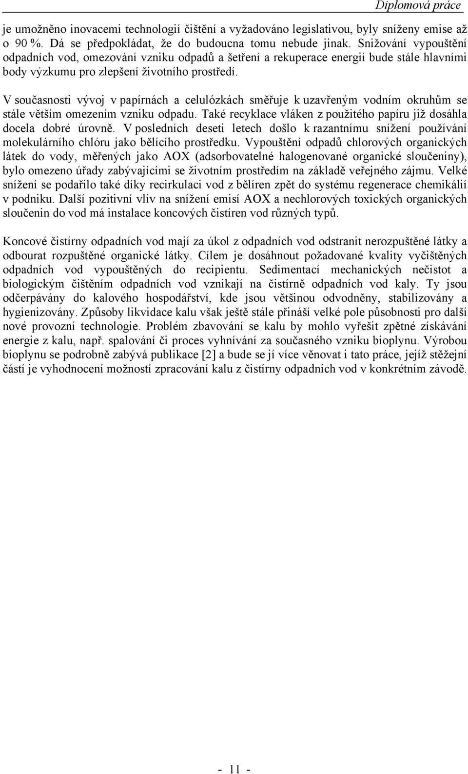 V současnosti vývoj v papírnách a celulózkách směřuje k uzavřeným vodním okruhům se stále větším omezením vzniku odpadu. Také recyklace vláken z použitého papíru již dosáhla docela dobré úrovně.