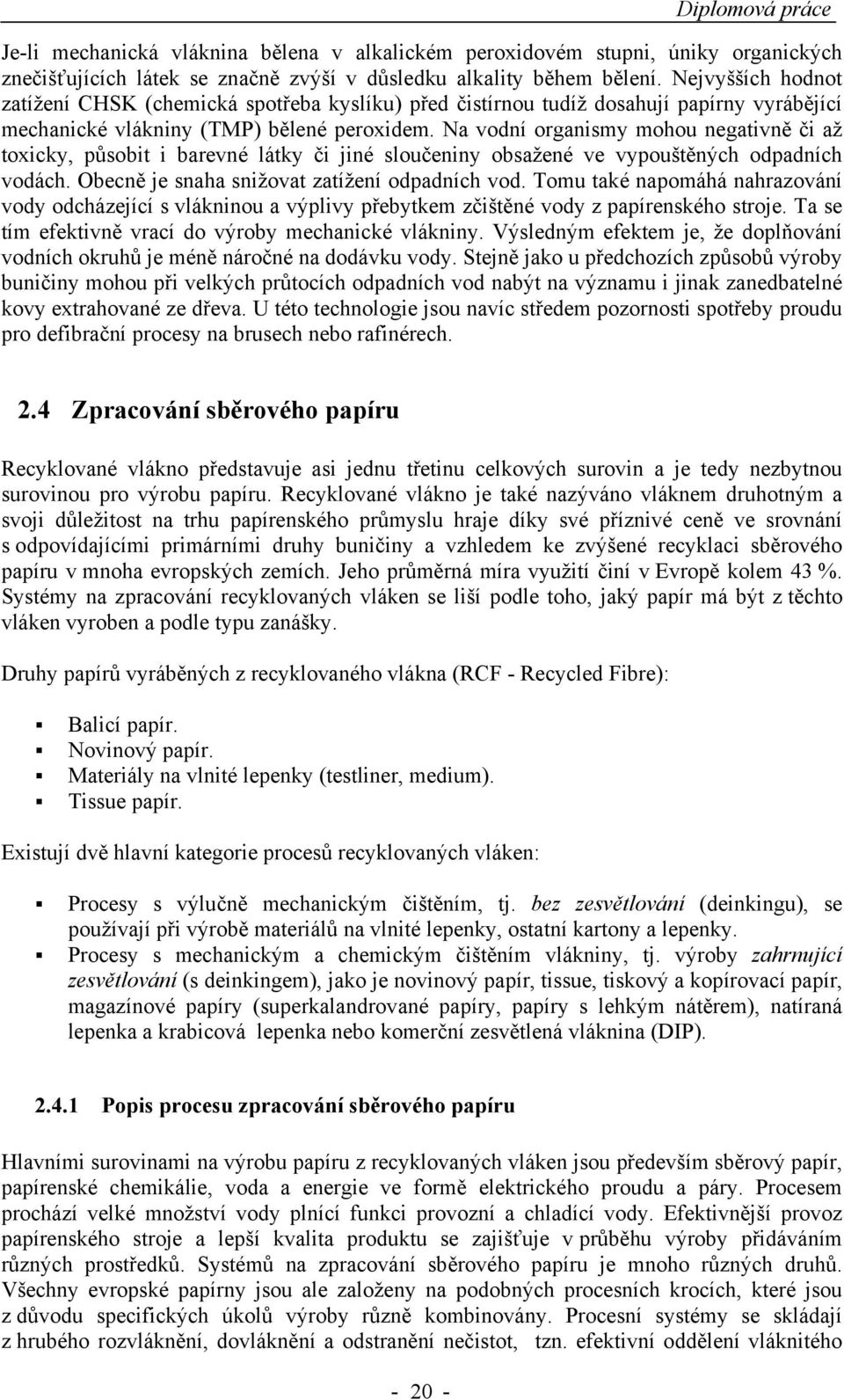 Na vodní organismy mohou negativně či až toxicky, působit i barevné látky či jiné sloučeniny obsažené ve vypouštěných odpadních vodách. Obecně je snaha snižovat zatížení odpadních vod.