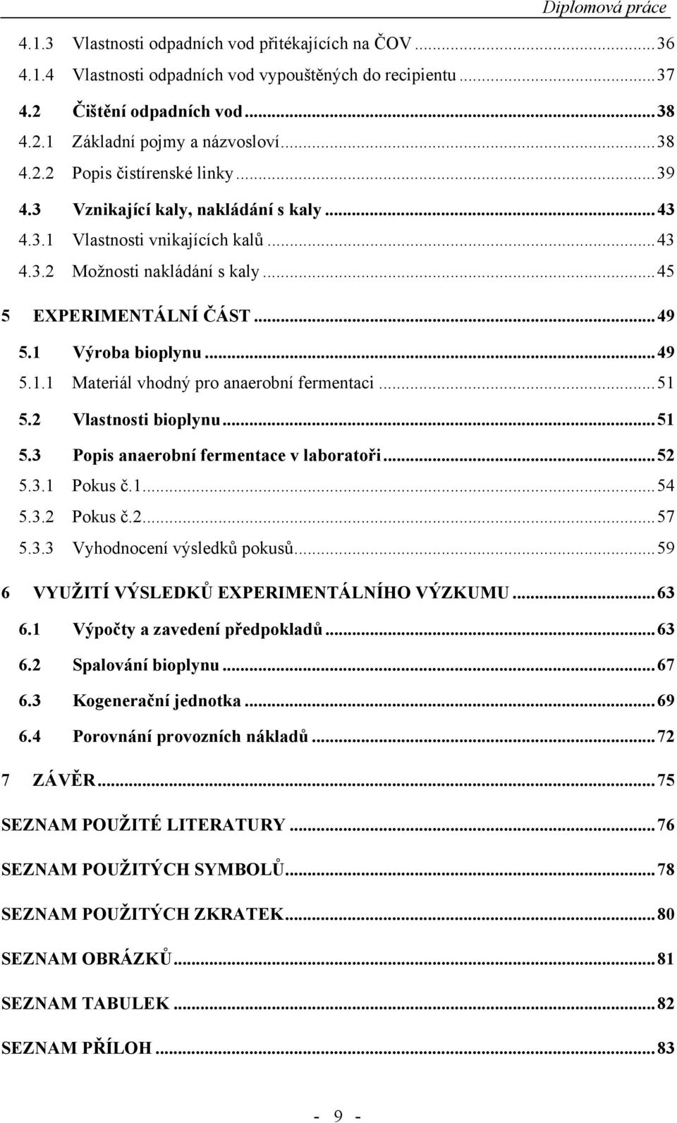 ..51 5.2 Vlastnosti bioplynu...51 5.3 Popis anaerobní fermentace v laboratoři...52 5.3.1 Pokus č.1...54 5.3.2 Pokus č.2...57 5.3.3 Vyhodnocení výsledků pokusů.