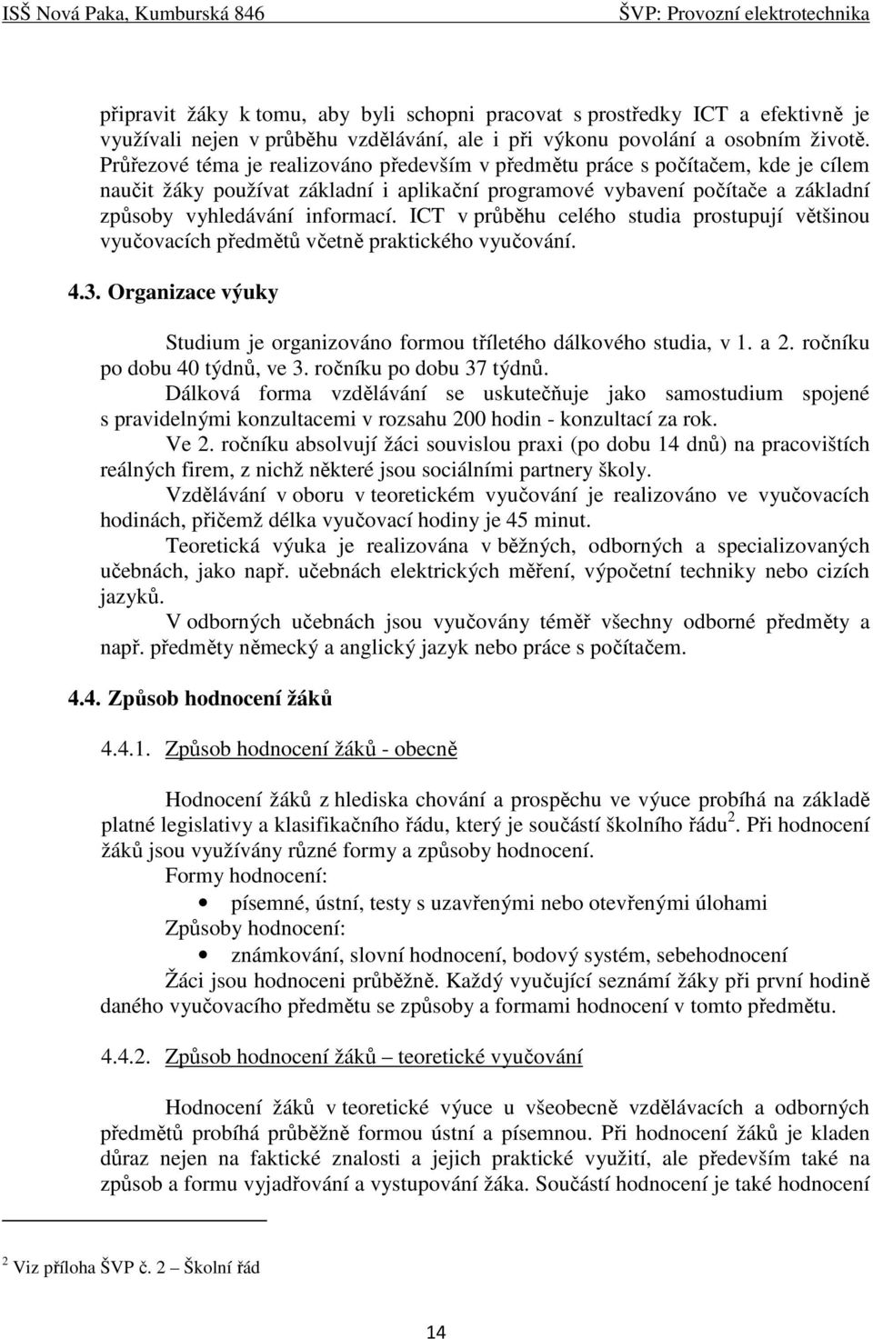 ICT v průběhu celého studia prostupují většinou vyučovacích předmětů včetně praktického vyučování. 4.3. Organizace výuky Studium je organizováno formou tříletého dálkového studia, v 1. a 2.