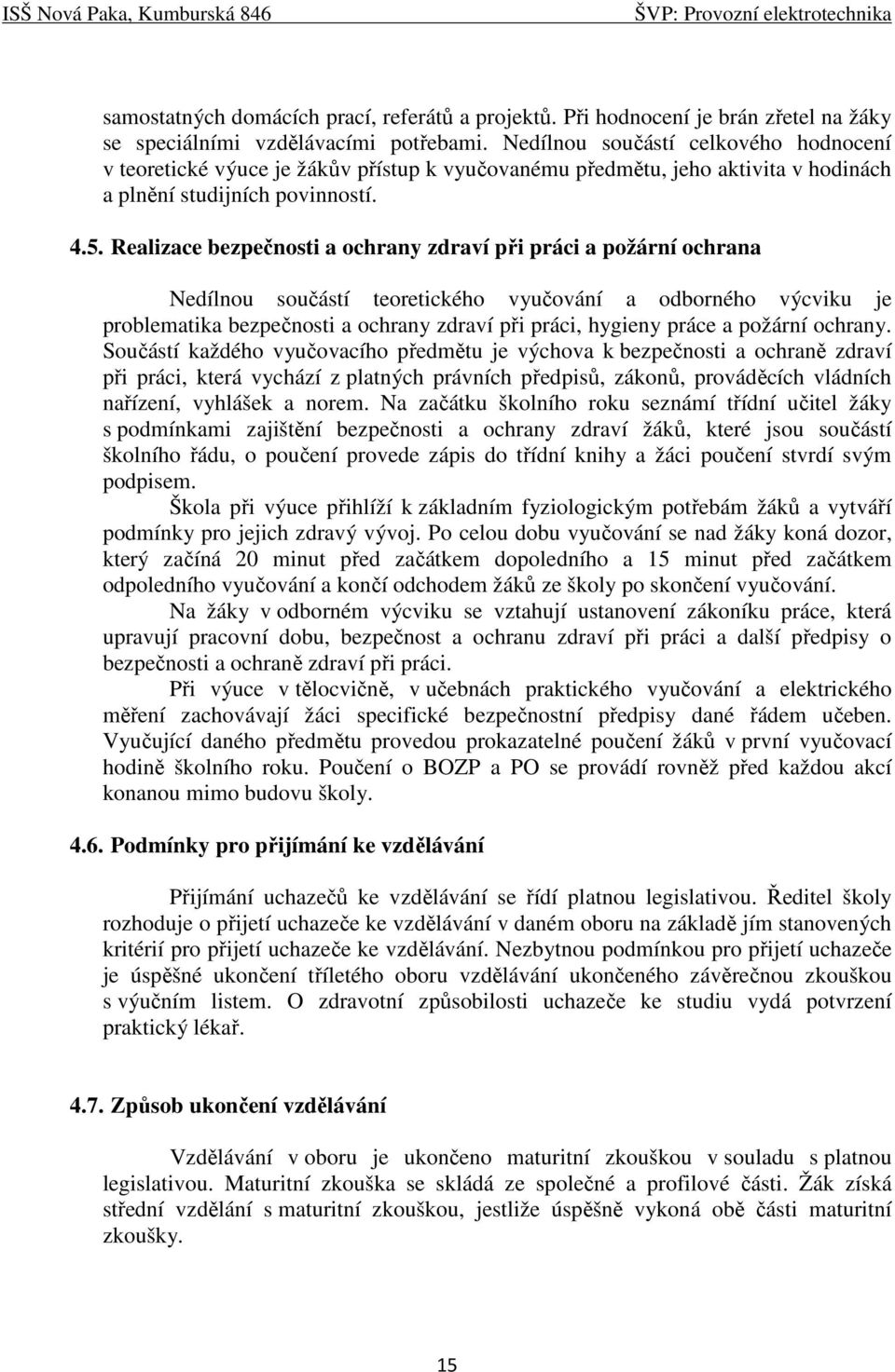 Realizace bezpečnosti a ochrany zdraví při práci a požární ochrana Nedílnou součástí teoretického vyučování a odborného výcviku je problematika bezpečnosti a ochrany zdraví při práci, hygieny práce a