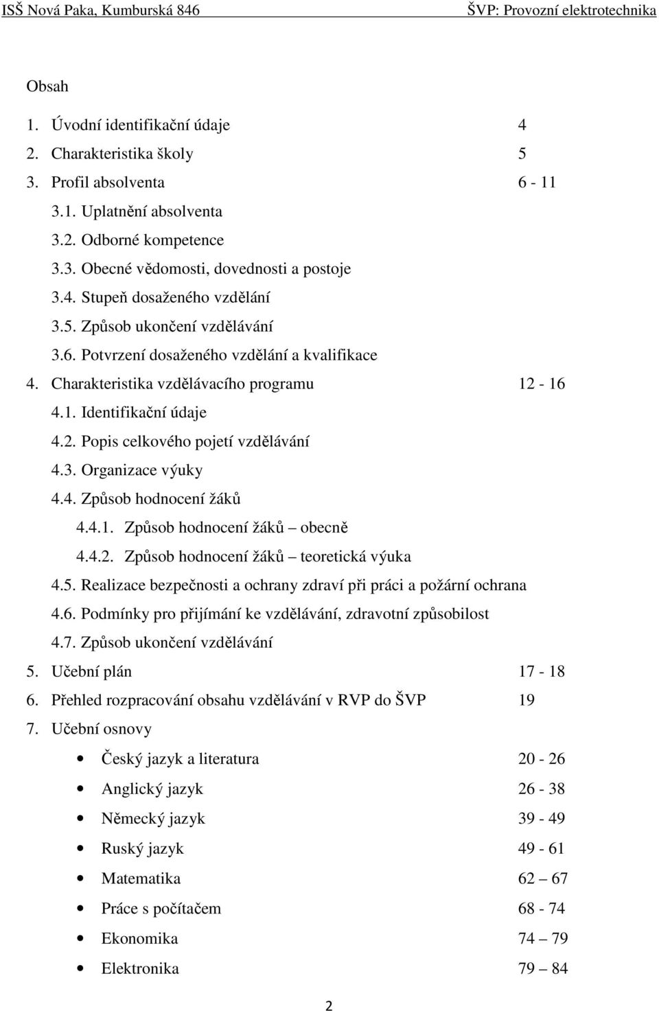 4. Způsob hodnocení žáků 4.4.1. Způsob hodnocení žáků obecně 4.4.2. Způsob hodnocení žáků teoretická výuka 4.5. Realizace bezpečnosti a ochrany zdraví při práci a požární ochrana 4.6.