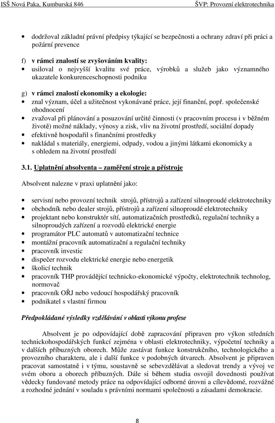 společenské ohodnocení zvažoval při plánování a posuzování určité činnosti (v pracovním procesu i v běžném životě) možné náklady, výnosy a zisk, vliv na životní prostředí, sociální dopady efektivně