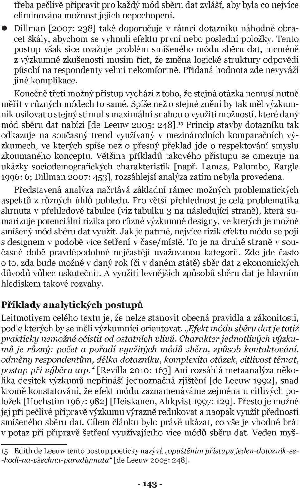 Tento postup však sice uvažuje problém smíšeného módu sběru dat, nicméně z výzkumné zkušenosti musím říct, že změna logické struktury odpovědí působí na respondenty velmi nekomfortně.