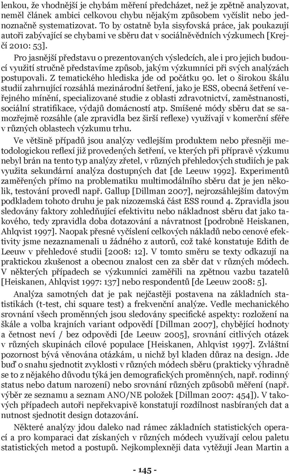 Pro jasnější představu o prezentovaných výsledcích, ale i pro jejich budoucí využití stručně představíme způsob, jakým výzkumníci při svých analýzách postupovali.