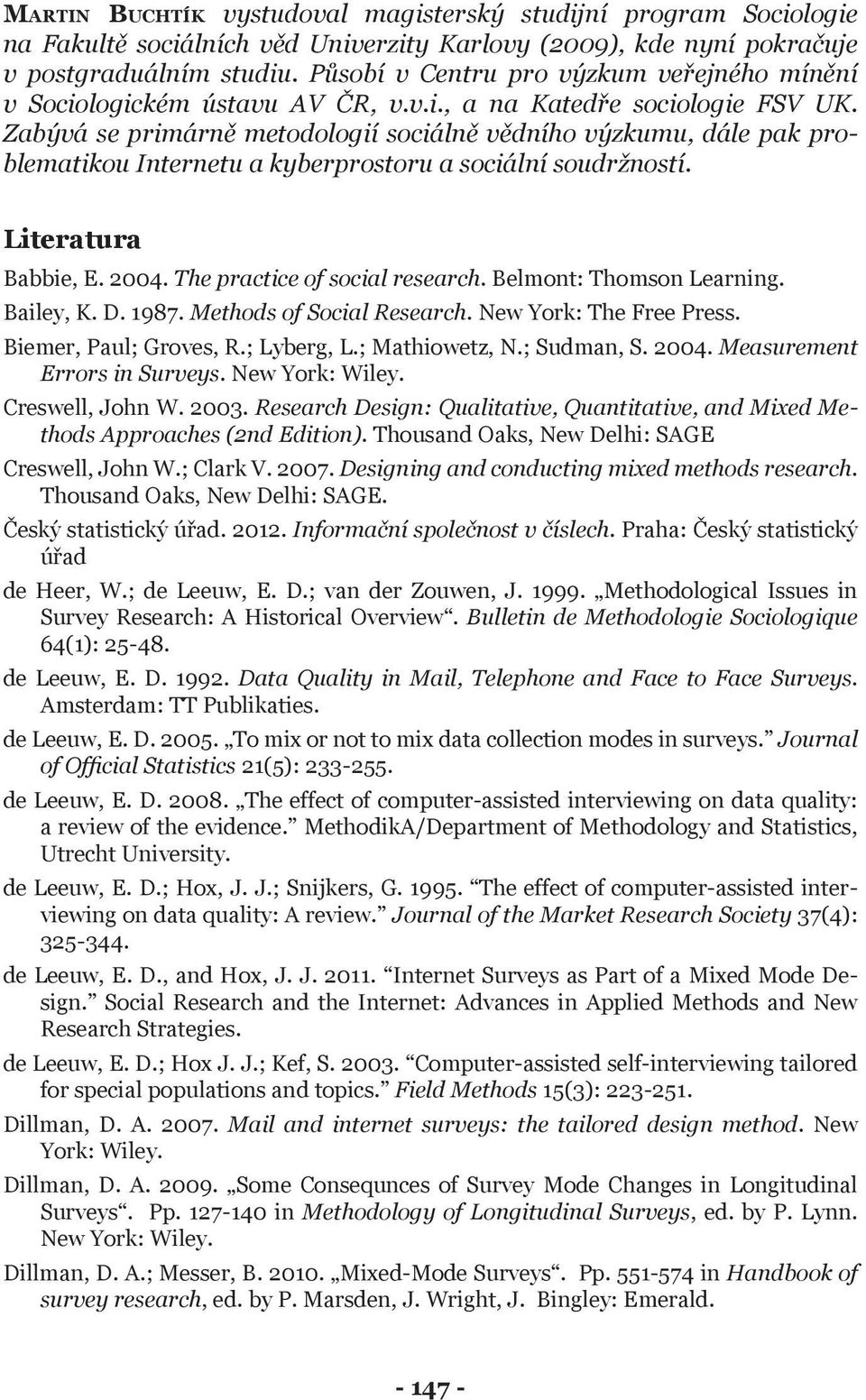 Zabývá se primárně metodologií sociálně vědního výzkumu, dále pak problematikou Internetu a kyberprostoru a sociální soudržností. Literatura Babbie, E. 2004. The practice of social research.