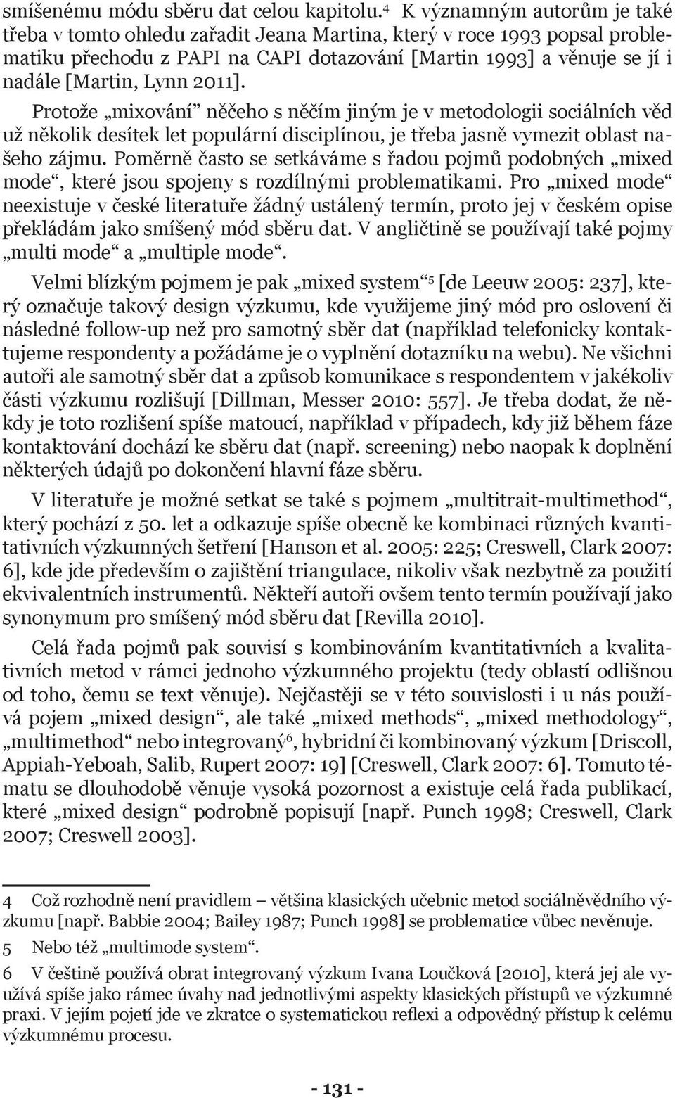 2011]. Protože mixování něčeho s něčím jiným je v metodologii sociálních věd už několik desítek let populární disciplínou, je třeba jasně vymezit oblast našeho zájmu.