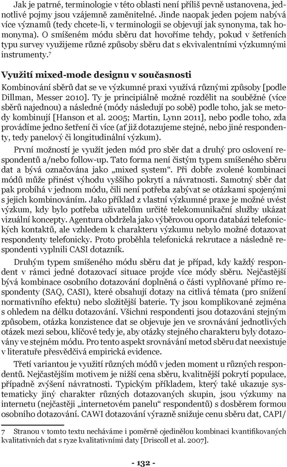 O smíšeném módu sběru dat hovoříme tehdy, pokud v šetřeních typu survey využijeme různé způsoby sběru dat s ekvivalentními výzkumnými instrumenty.