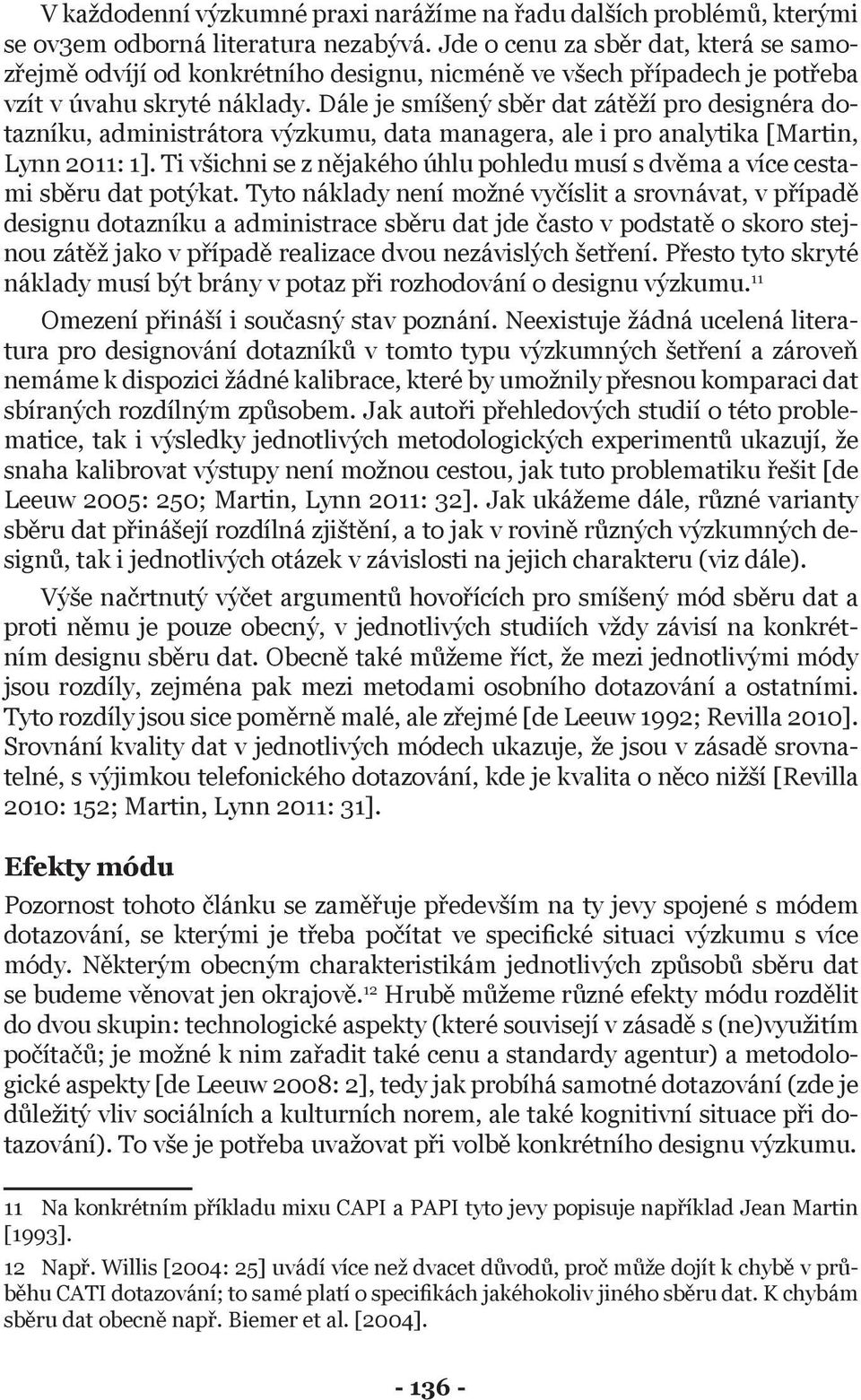 Dále je smíšený sběr dat zátěží pro designéra dotazníku, administrátora výzkumu, data managera, ale i pro analytika [Martin, Lynn 2011: 1].