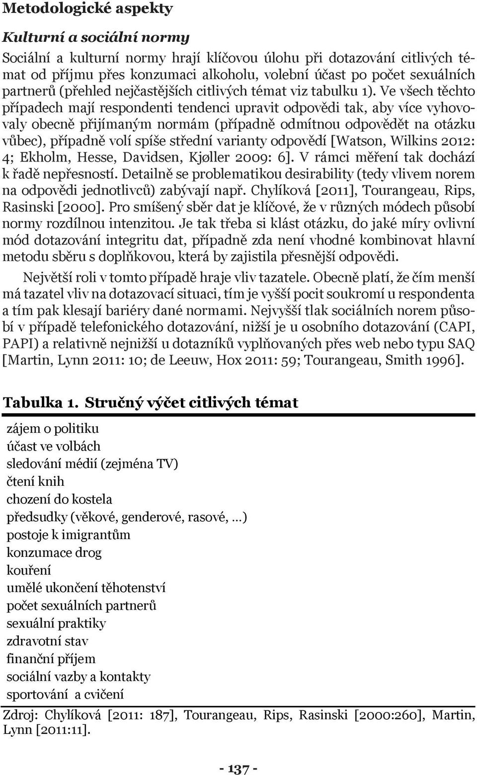 Ve všech těchto případech mají respondenti tendenci upravit odpovědi tak, aby více vyhovovaly obecně přijímaným normám (případně odmítnou odpovědět na otázku vůbec), případně volí spíše střední