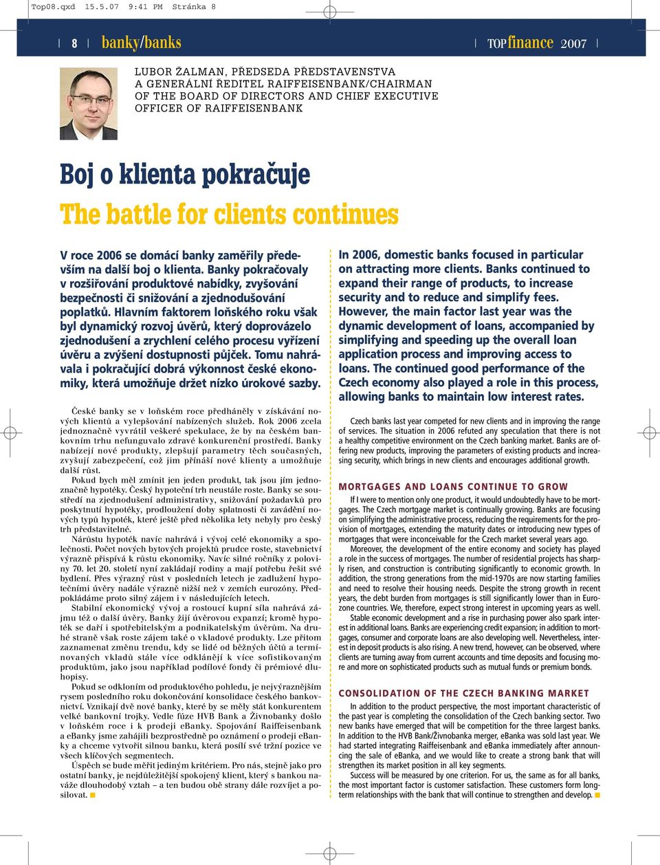 klienta pokračuje The battle for clients continues V roce 2006 se domácí banky zaměřily především na další boj o klienta.