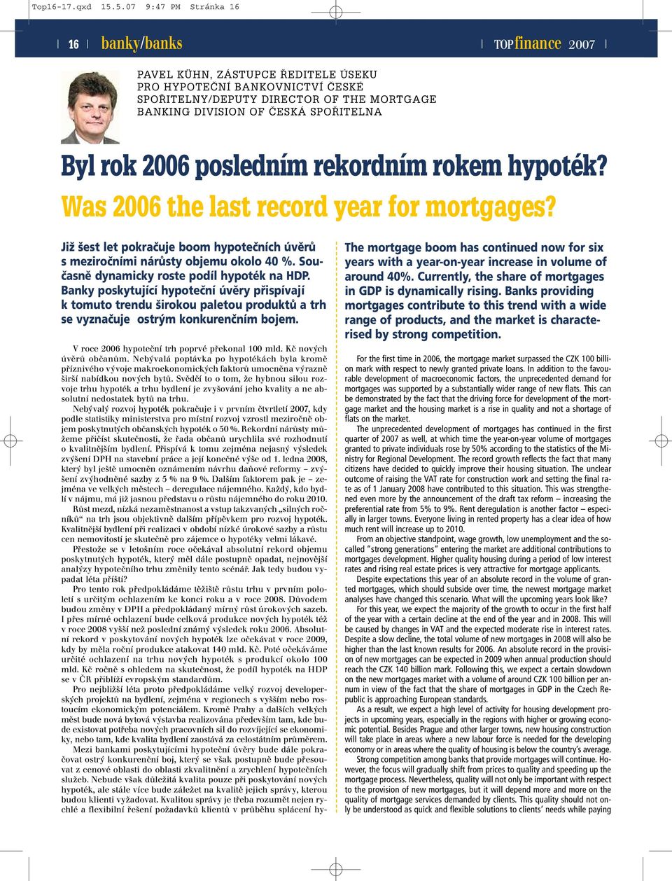 2006 posledním rekordním rokem hypoték? Was 2006 the last record year for mortgages? Již šest let pokračuje boom hypotečních úvěrů s meziročními nárůsty objemu okolo 40 %.