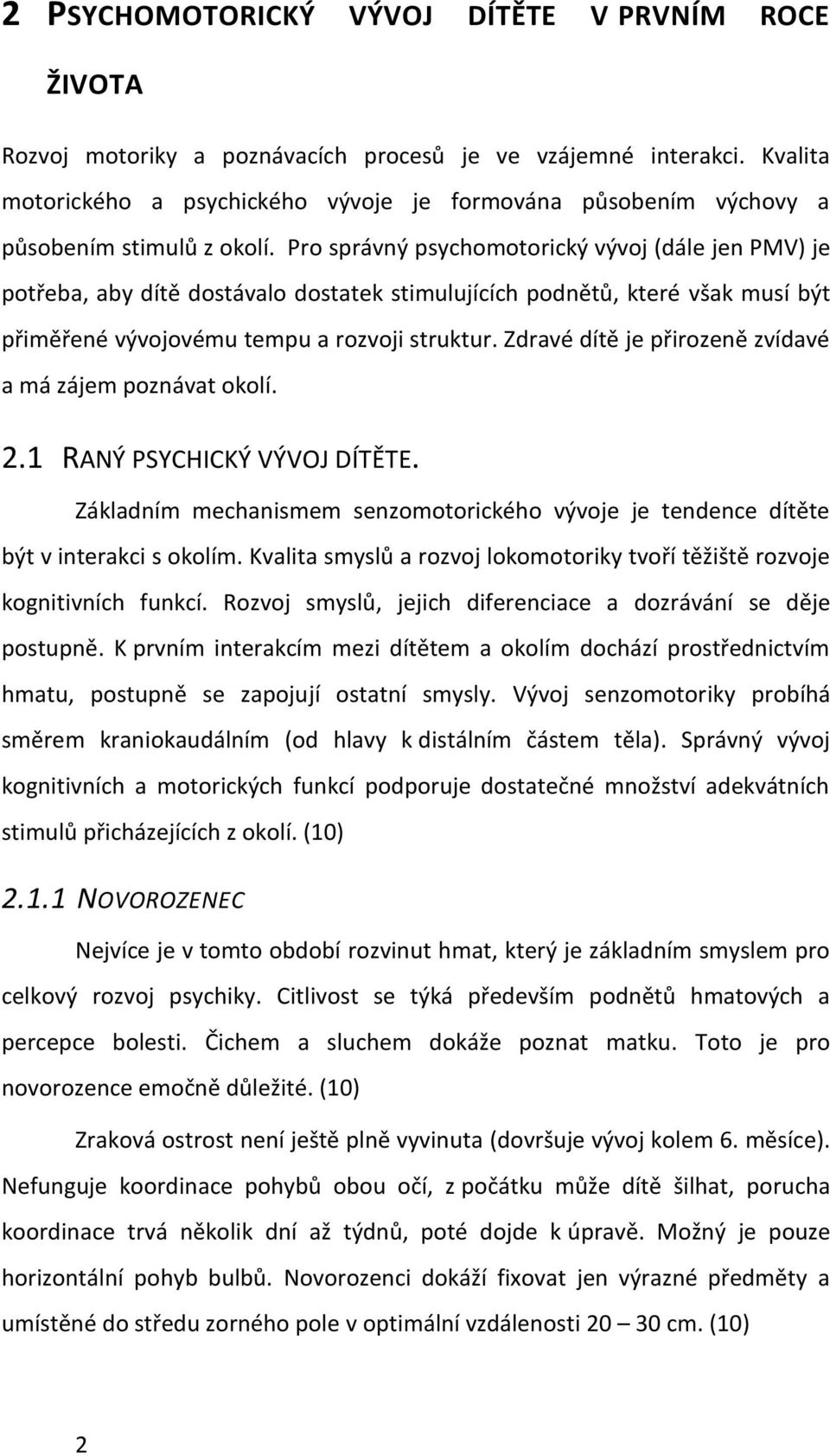 Pro správný psychomotorický vývoj (dále jen PMV) je potřeba, aby dítě dostávalo dostatek stimulujících podnětů, které však musí být přiměřené vývojovému tempu a rozvoji struktur.