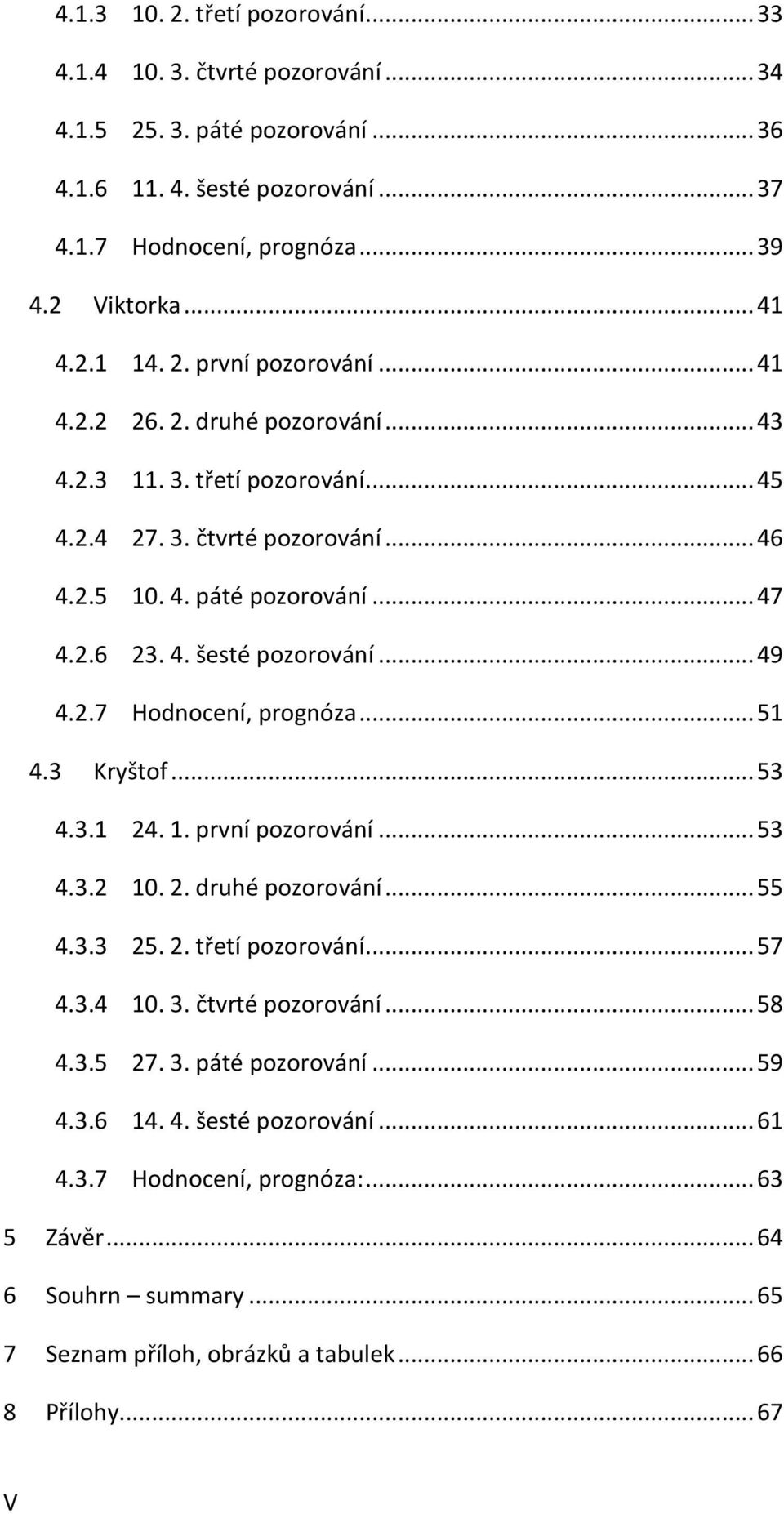 .. 49 4.2.7 Hodnocení, prognóza... 51 4.3 Kryštof... 53 4.3.1 24. 1. první pozorování... 53 4.3.2 10. 2. druhé pozorování... 55 4.3.3 25. 2. třetí pozorování... 57 4.3.4 10. 3. čtvrté pozorování.