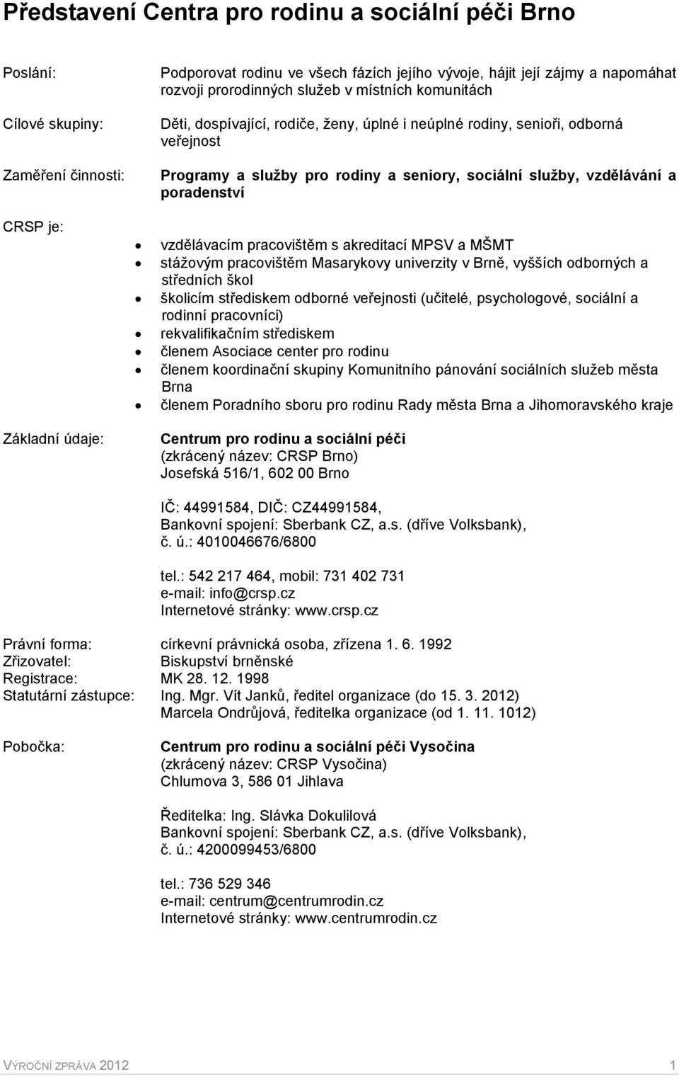 Základní údaje: vzdělávacím pracovištěm s akreditací MPSV a MŠMT stážovým pracovištěm Masarykovy univerzity v Brně, vyšších odborných a středních škol školicím střediskem odborné veřejnosti (učitelé,