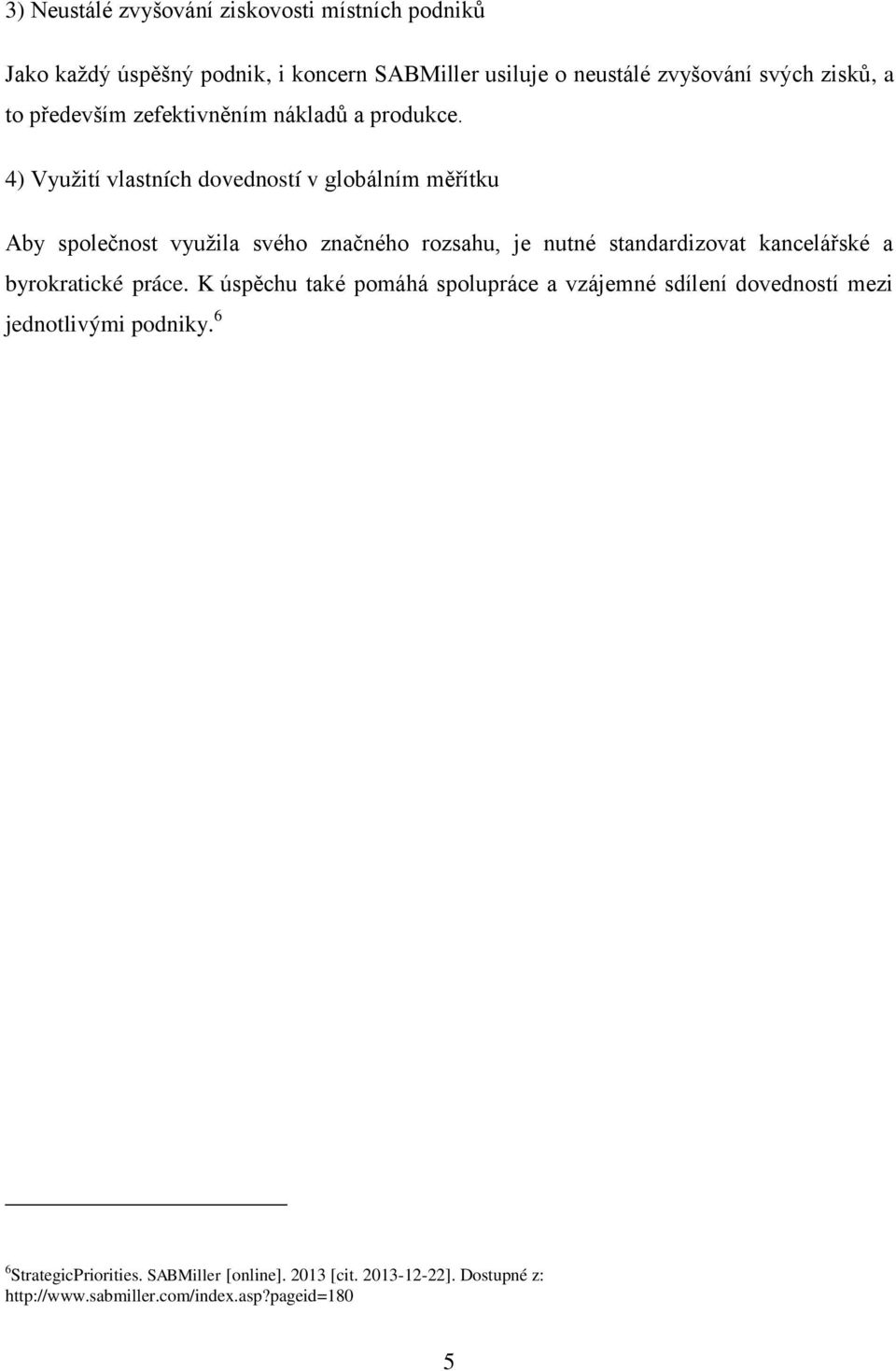 4) Vyuţití vlastních dovedností v globálním měřítku Aby společnost vyuţila svého značného rozsahu, je nutné standardizovat kancelářské a