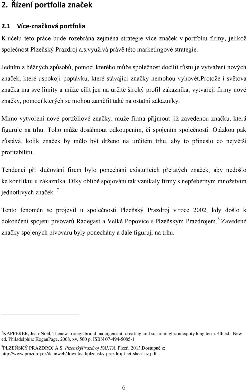 protoţe i světová značka má své limity a můţe cílit jen na určitě široký profil zákazníka, vytvářejí firmy nové značky, pomocí kterých se mohou zaměřit také na ostatní zákazníky.