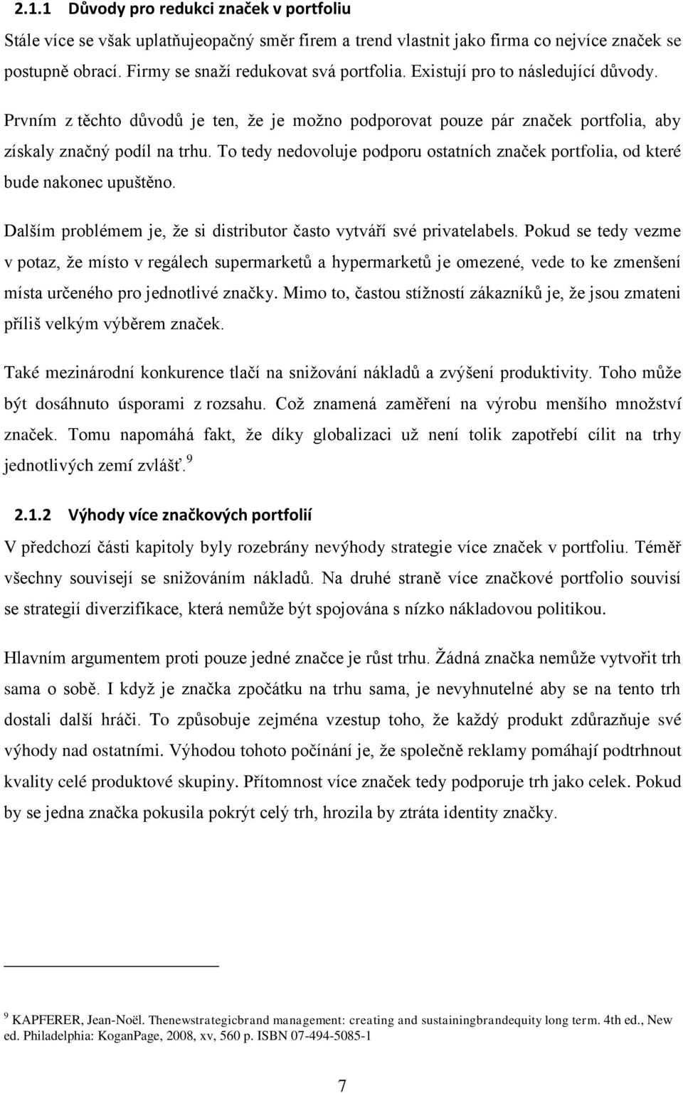 To tedy nedovoluje podporu ostatních značek portfolia, od které bude nakonec upuštěno. Dalším problémem je, ţe si distributor často vytváří své privatelabels.