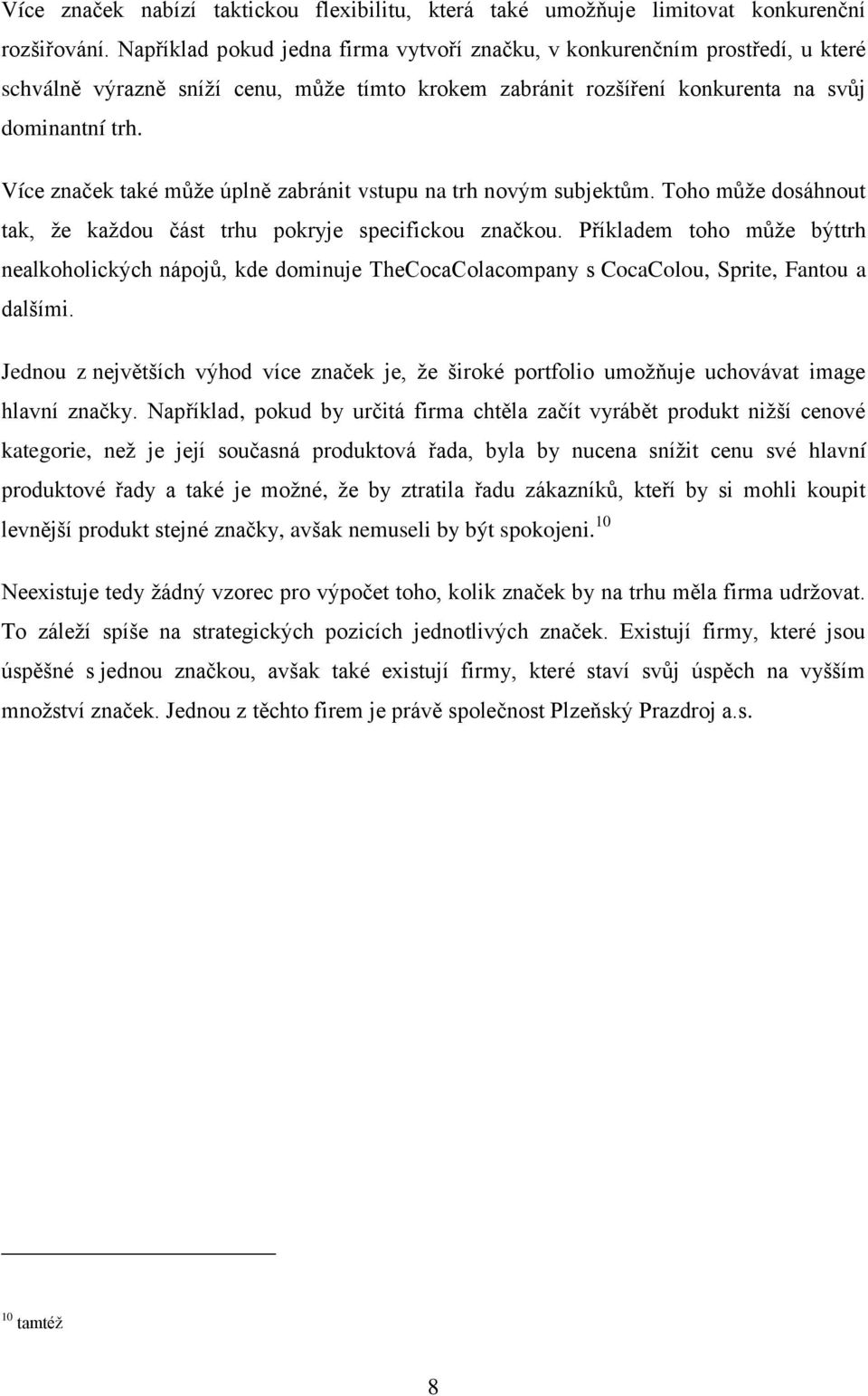 Více značek také můţe úplně zabránit vstupu na trh novým subjektům. Toho můţe dosáhnout tak, ţe kaţdou část trhu pokryje specifickou značkou.