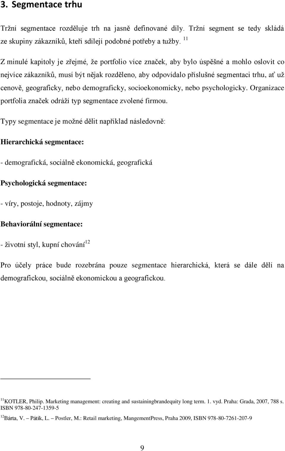 geograficky, nebo demograficky, socioekonomicky, nebo psychologicky. Organizace portfolia značek odráţí typ segmentace zvolené firmou.