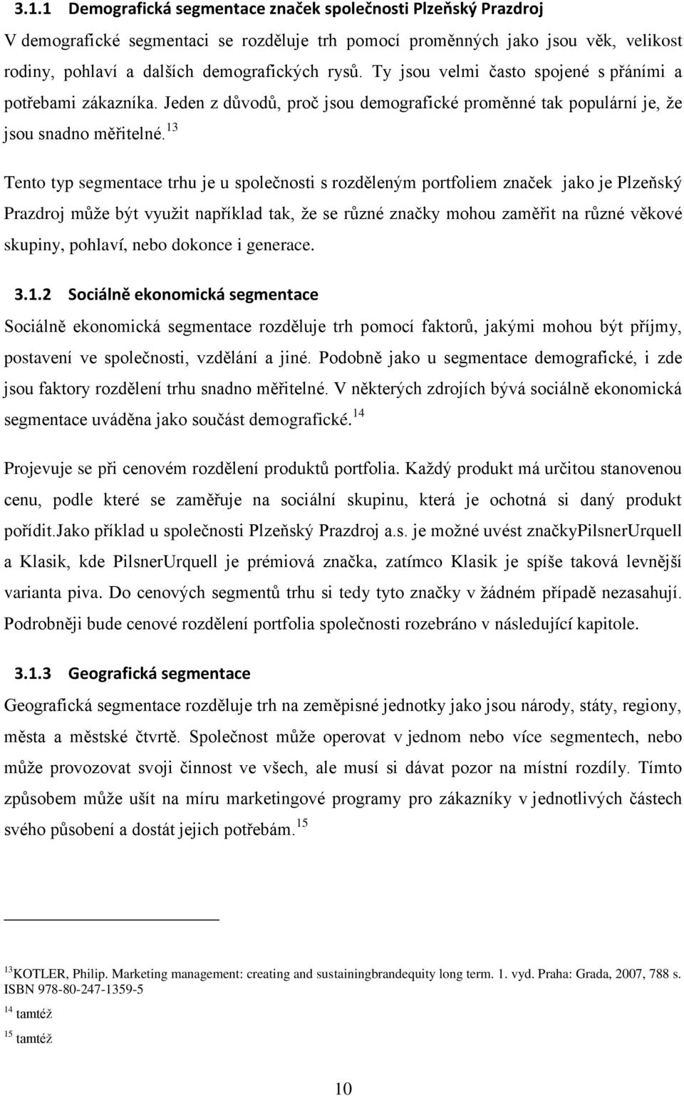 13 Tento typ segmentace trhu je u společnosti s rozděleným portfoliem značek jako je Plzeňský Prazdroj můţe být vyuţit například tak, ţe se různé značky mohou zaměřit na různé věkové skupiny,