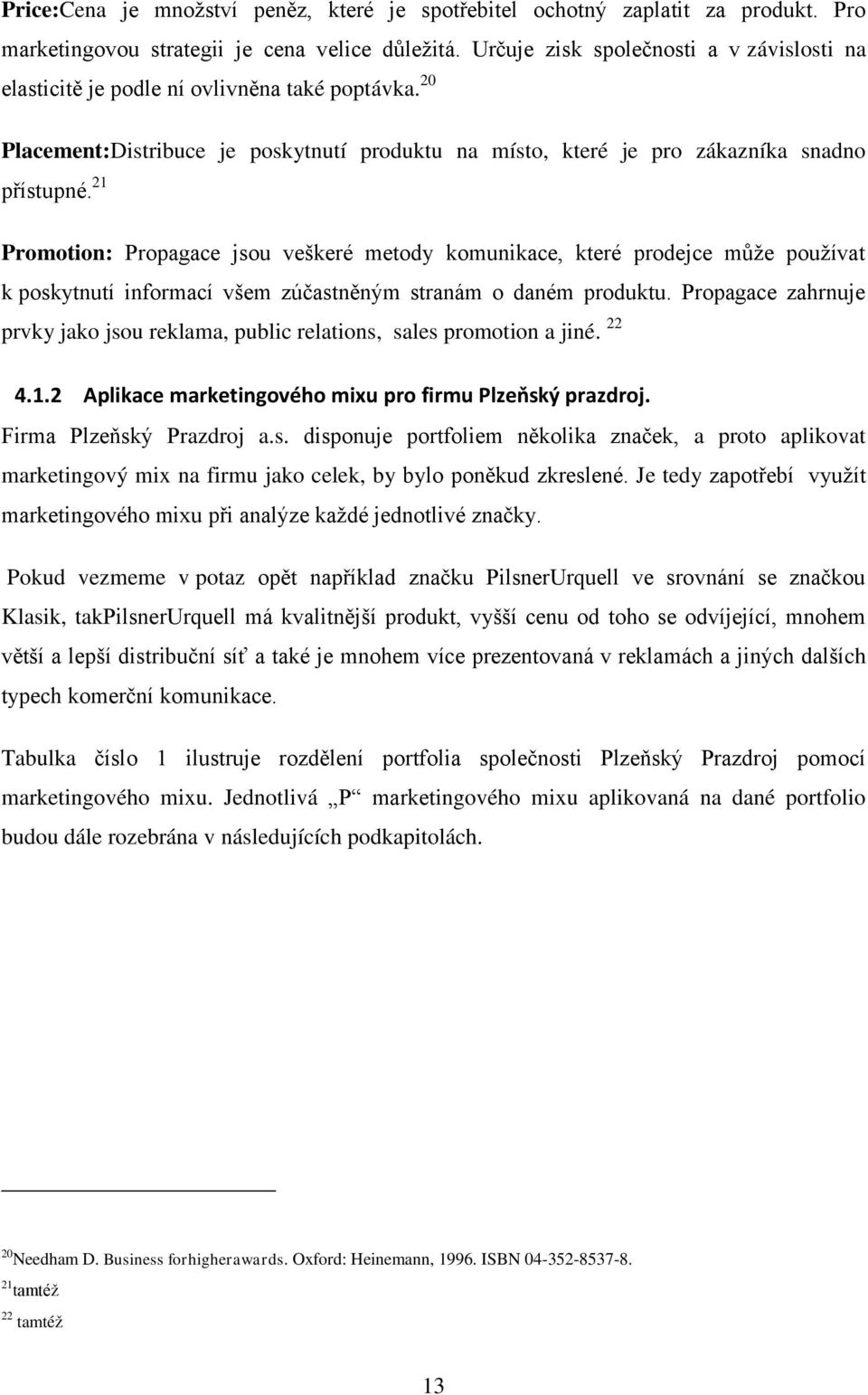 21 Promotion: Propagace jsou veškeré metody komunikace, které prodejce můţe pouţívat k poskytnutí informací všem zúčastněným stranám o daném produktu.