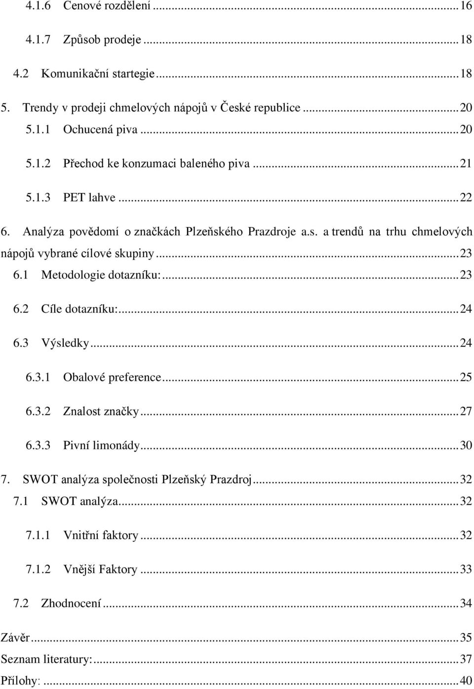 .. 24 6.3 Výsledky... 24 6.3.1 Obalové preference... 25 6.3.2 Znalost značky... 27 6.3.3 Pivní limonády... 30 7. SWOT analýza společnosti Plzeňský Prazdroj... 32 7.1 SWOT analýza.