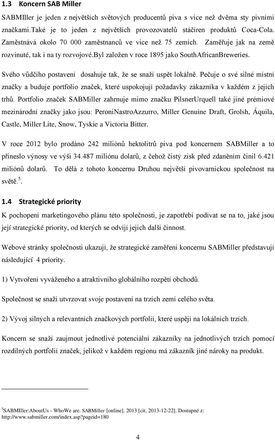 Svého vůdčího postavení dosahuje tak, ţe se snaţí uspět lokálně. Pečuje o své silné místní značky a buduje portfolio značek, které uspokojují poţadavky zákazníka v kaţdém z jejich trhů.