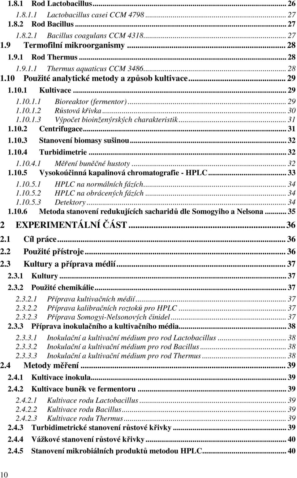 .. 31 1.10.2 Centrifugace... 31 1.10.3 Stanovení biomasy sušinou... 32 1.10.4 Turbidimetrie... 32 1.10.4.1 Měření buněčné hustoty... 32 1.10.5 Vysokoúčinná kapalinová chromatografie - HPLC... 33 1.10.5.1 HPLC na normálních fázích.