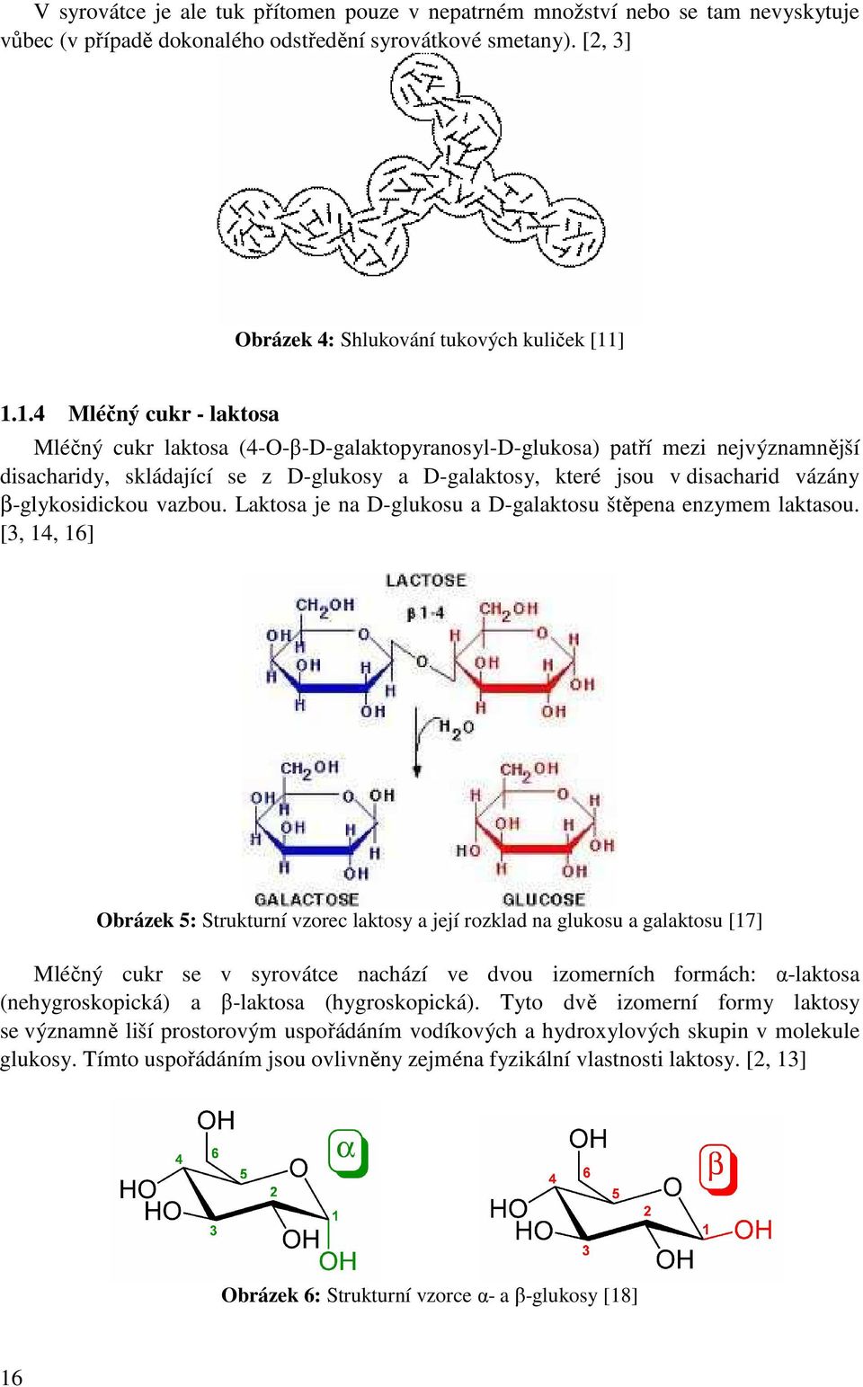 β-glykosidickou vazbou. Laktosa je na D-glukosu a D-galaktosu štěpena enzymem laktasou.