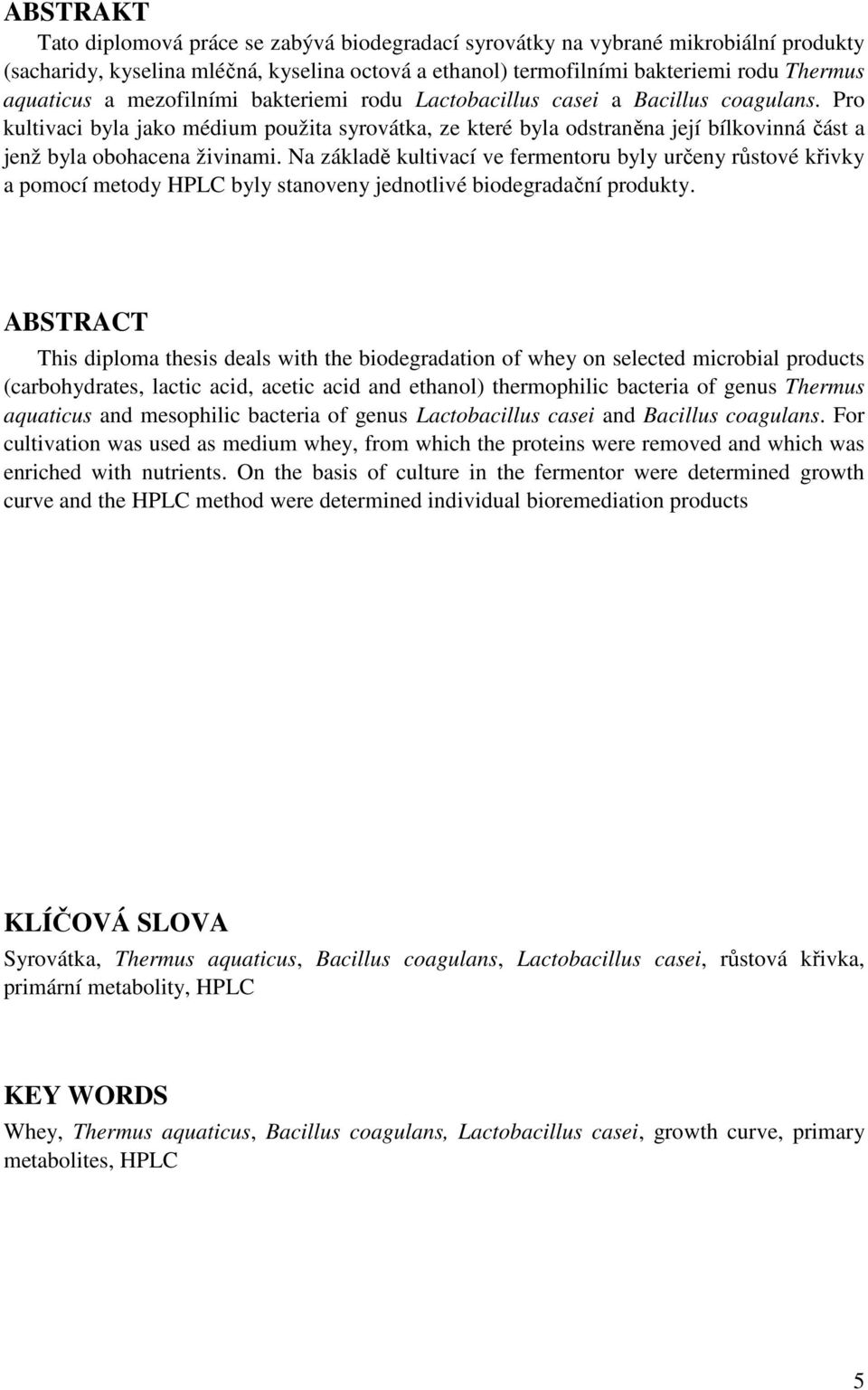 Na základě kultivací ve fermentoru byly určeny růstové křivky a pomocí metody HPLC byly stanoveny jednotlivé biodegradační produkty.