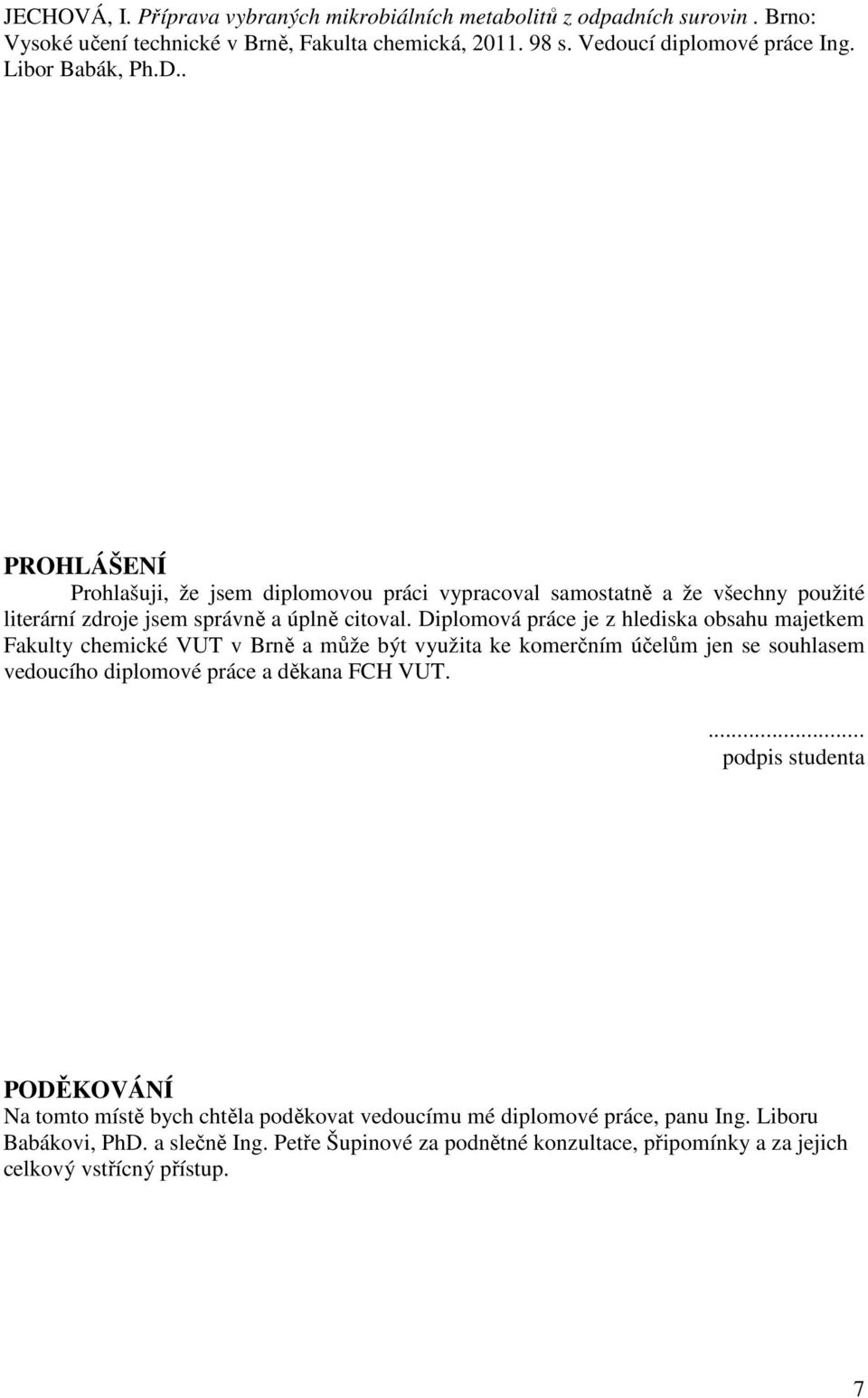 Diplomová práce je z hlediska obsahu majetkem Fakulty chemické VUT v Brně a může být využita ke komerčním účelům jen se souhlasem vedoucího diplomové práce a děkana FCH VUT.