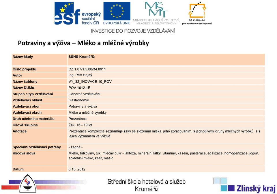 1E Odborné vzdělávání Gastronomie Potraviny a výživa Mléko a mléčné výrobky Prezentace Žák, 16-19 let Prezentace komplexně seznamuje žáky se složením mléka, jeho zpracováním, s jednotlivými