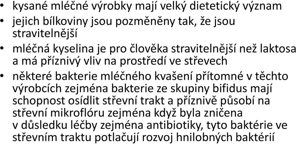 těchto výrobcích zejména bakterie ze skupiny bifidus mají schopnost osídlit střevní trakt a příznivě působí na střevní mikroflóru